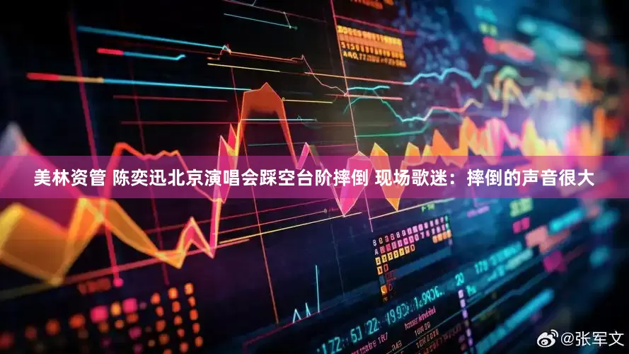 美林资管 陈奕迅北京演唱会踩空台阶摔倒 现场歌迷：摔倒的声音很大