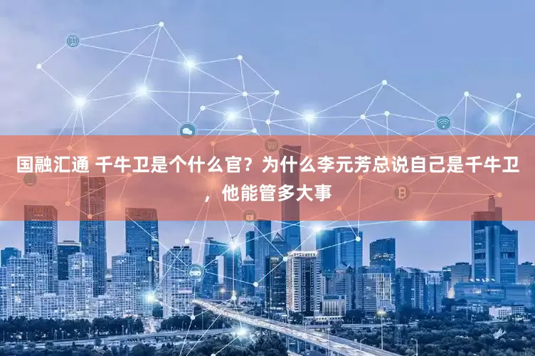 国融汇通 千牛卫是个什么官？为什么李元芳总说自己是千牛卫，他能管多大事